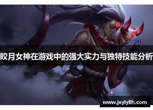 皎月女神在游戏中的强大实力与独特技能分析